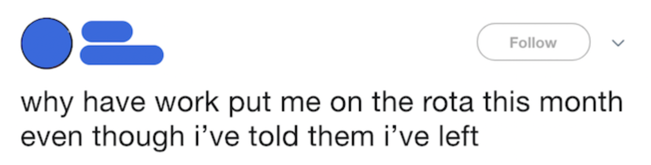 Screenshot of tweet reading: "Why have work put me on the rota this month even though I've told them I've left"