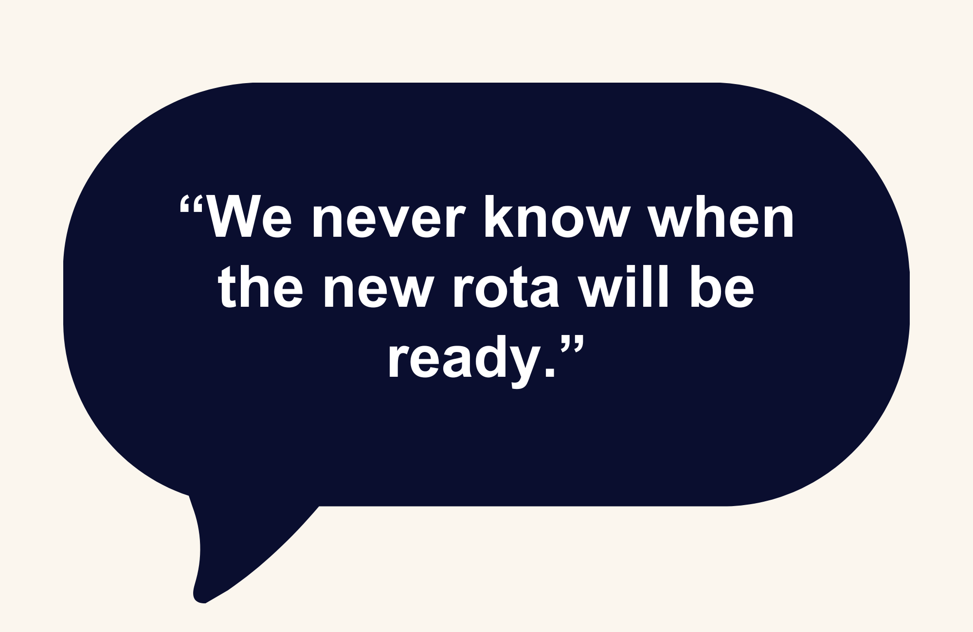 Speech bubble reading "We never know when the new rota will be ready."