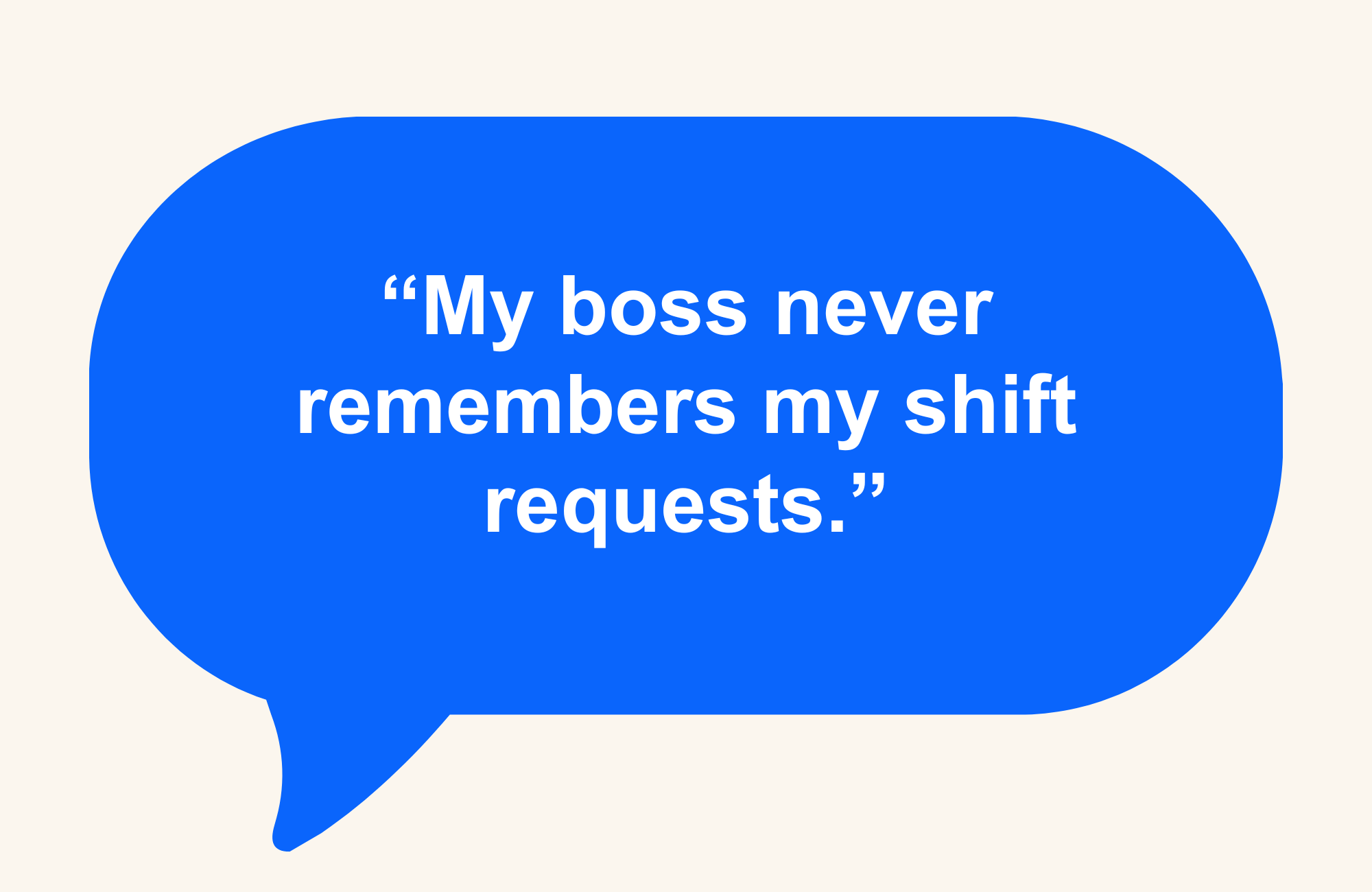 Speech bubble reading, "My boss never remembers my shift requests."
